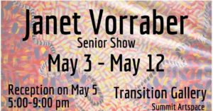 Senior Show for Janet Vorraber in the Transition Gallery, May 3-May 12, reception May 5, 5 pm