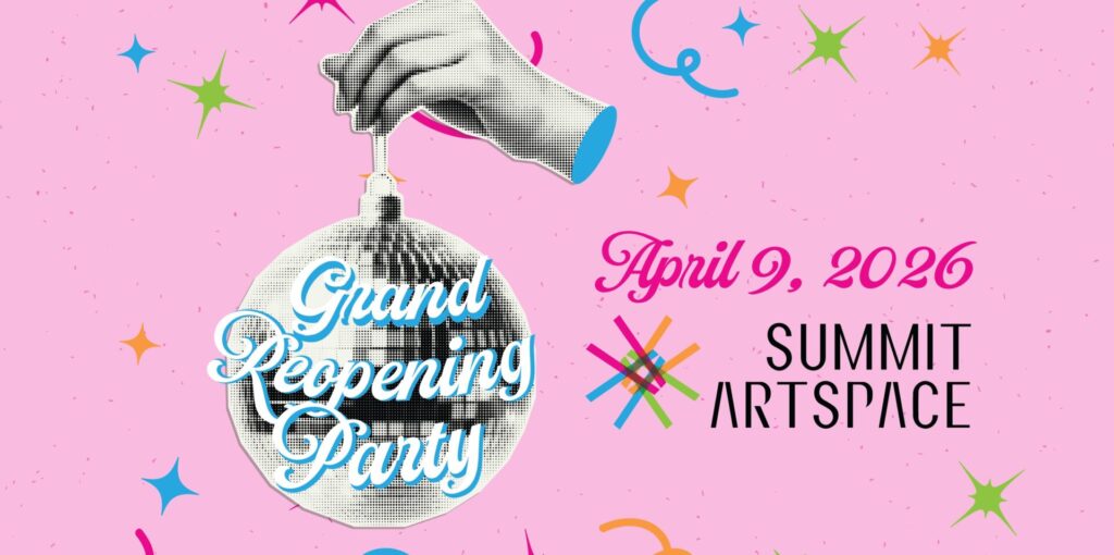 A graphic shows a hand holding a disco ball labeled "Grand Reopening Party," with "April 9, 2026" and "Summit Artspace" on a pink background with confetti.